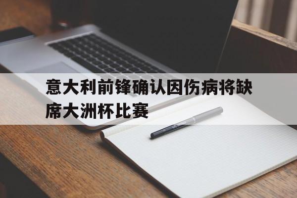 包含意大利前锋确认因伤病将缺席大洲杯比赛的词条